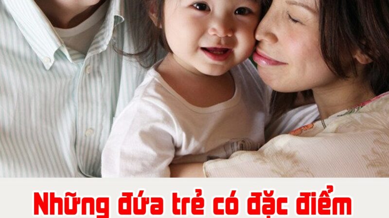 Những đứa trẻ có đặc điểm này là con tới báo ân cha mẹ gia đình hạnh phúc giàu có, con bạn có không?