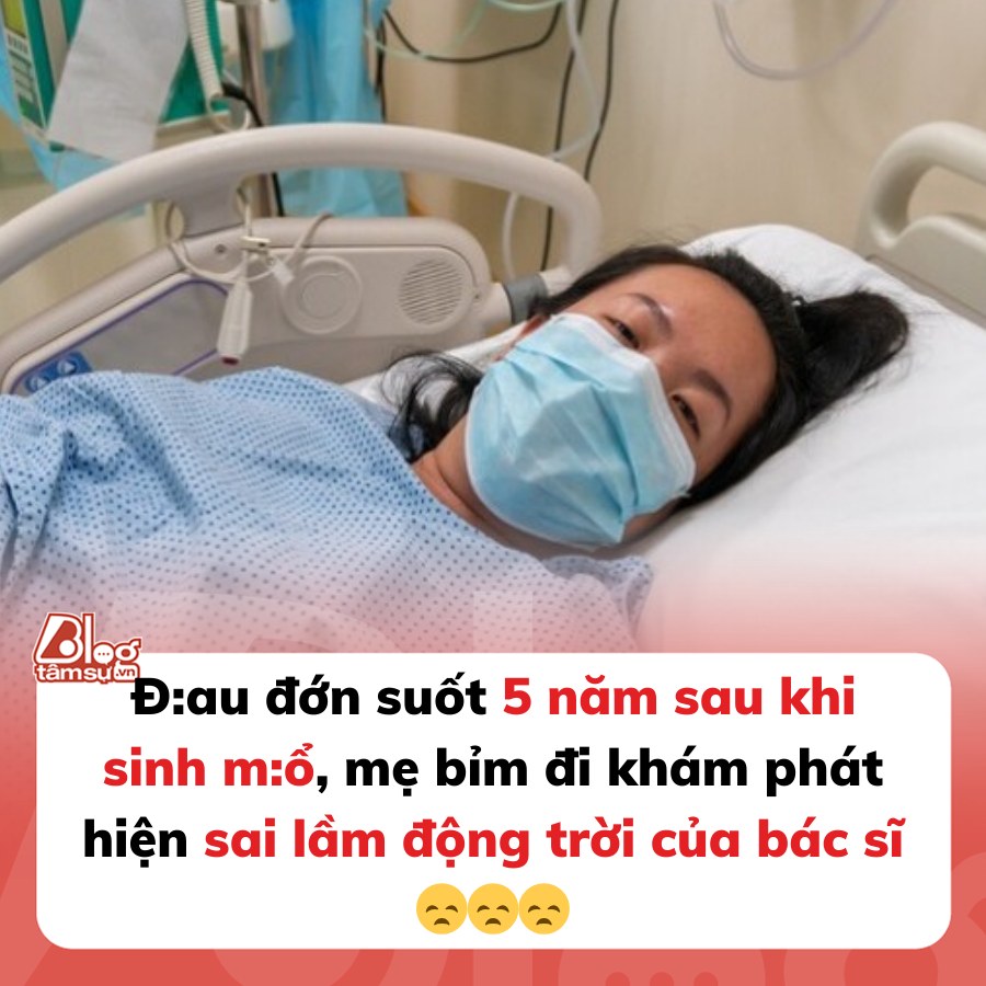 Mẹ bỉm đau đớn suốt 5 năm sau sinh m:ổ, đi khám phát hiện sai lầm động trời của bác sĩ