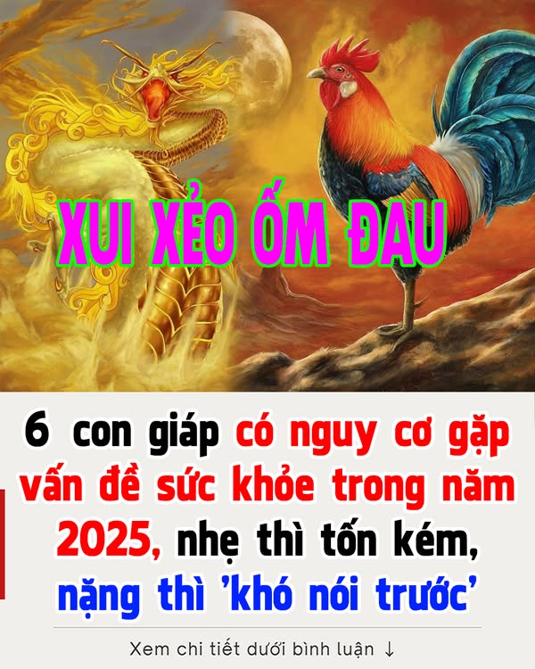 6 con giáp dễ găp vấn đề sức khỏe trong 2025, có trường hợp nghiêm trọng