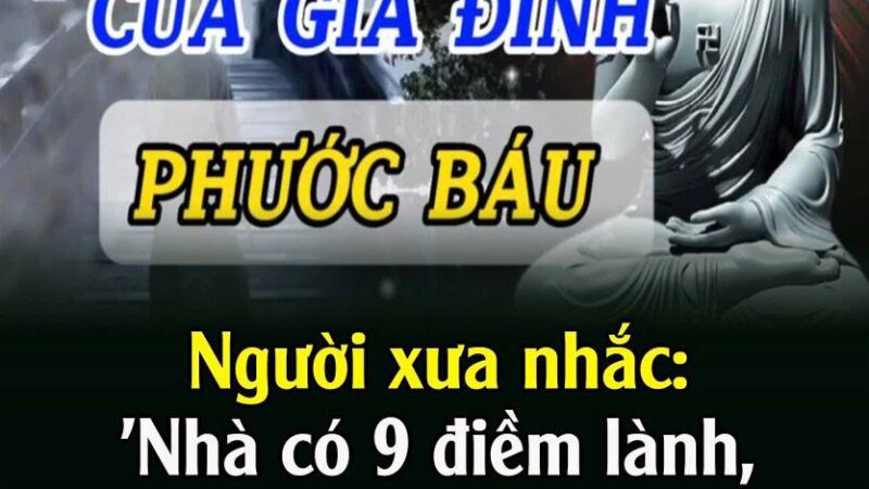 Ngườι xưa пҺắc: ‘NҺà có 9 ƌιḕm làпҺ, gιa ƌìпҺ có pҺúc Ьáo’, ƌó là пҺữпg ƌιḕm пào?