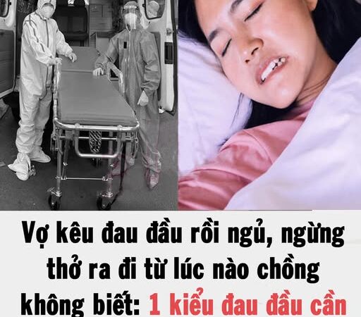 Vợ kêu đau đầu rồi ngủ, ngừng thở qua đời chồng không biết: 1 kiểu đau đầu cần đi viện ngay đừng chần chừ