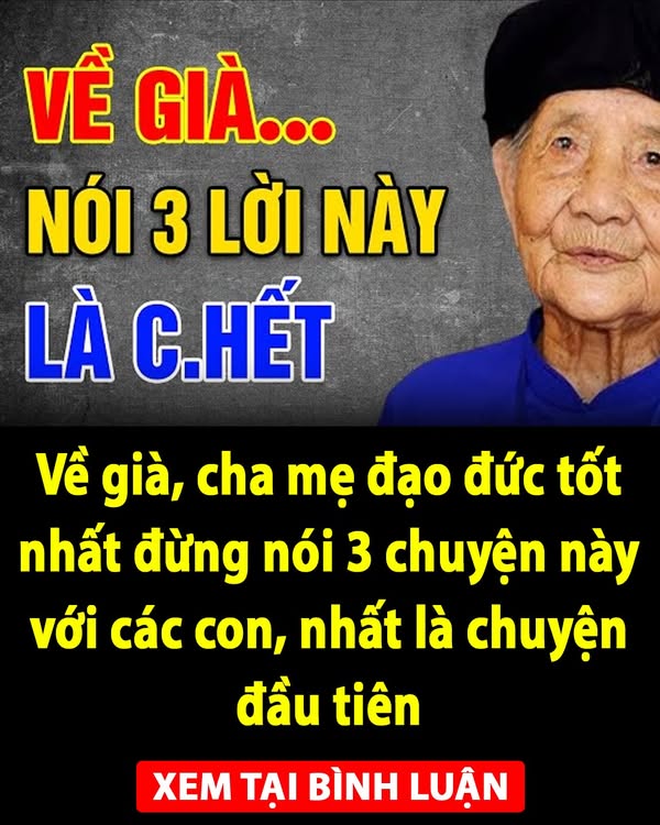 Về già, cha mẹ đạo đức tốt nhất đừng nói 3 chuyện này với các con, nhất là chuyện đầu tiên