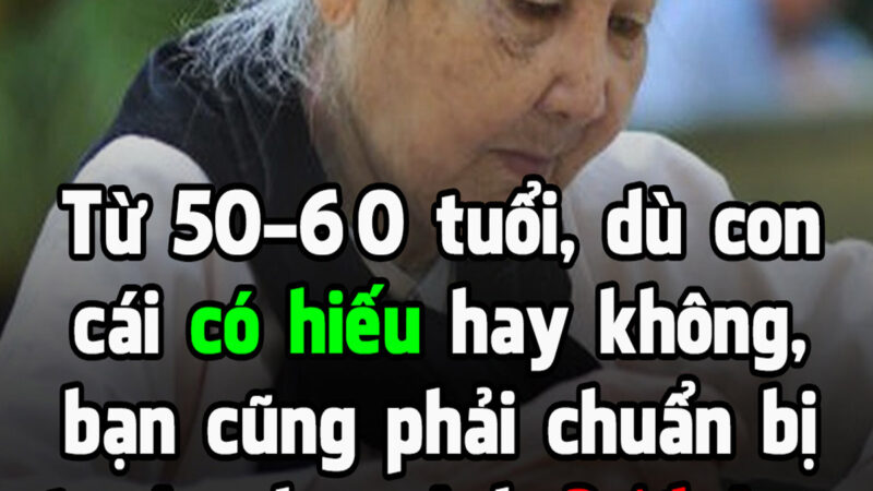 Từ 50 – 60 tuổi, dù con cái có hiếu hay không, bạn cũng phải chuẩn bị trước cho mình 3 ‘đường lui’ để tuổi già thảnh thơi