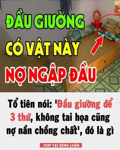 Tổ tiên nói: ‘Đầu giường để 3 thứ, không tai họa cũng nợ nần chồng chất’, đó là gì vậy?