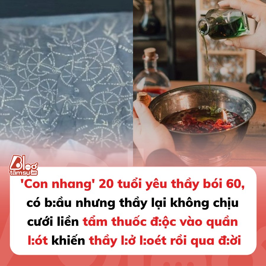 Con nhang’ 20 tuổi yêu thầy bói 60, có b:ầu nhưng thầy lại không chịu cưới liền tẩm thuốc đ:ộc vào quần l:ót khiến thầy l:ở l:oét rồi qua đ:ời