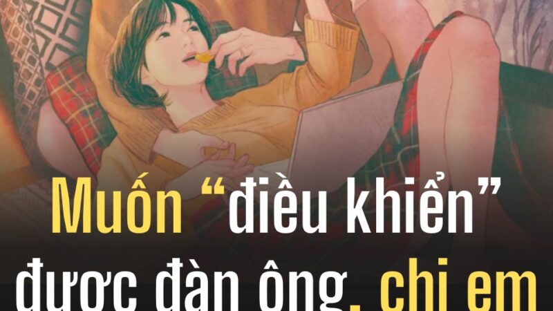 Muốn “điều khiển” được đàn ông, chị em nhất định phải nhớ 8 điều dưới đây