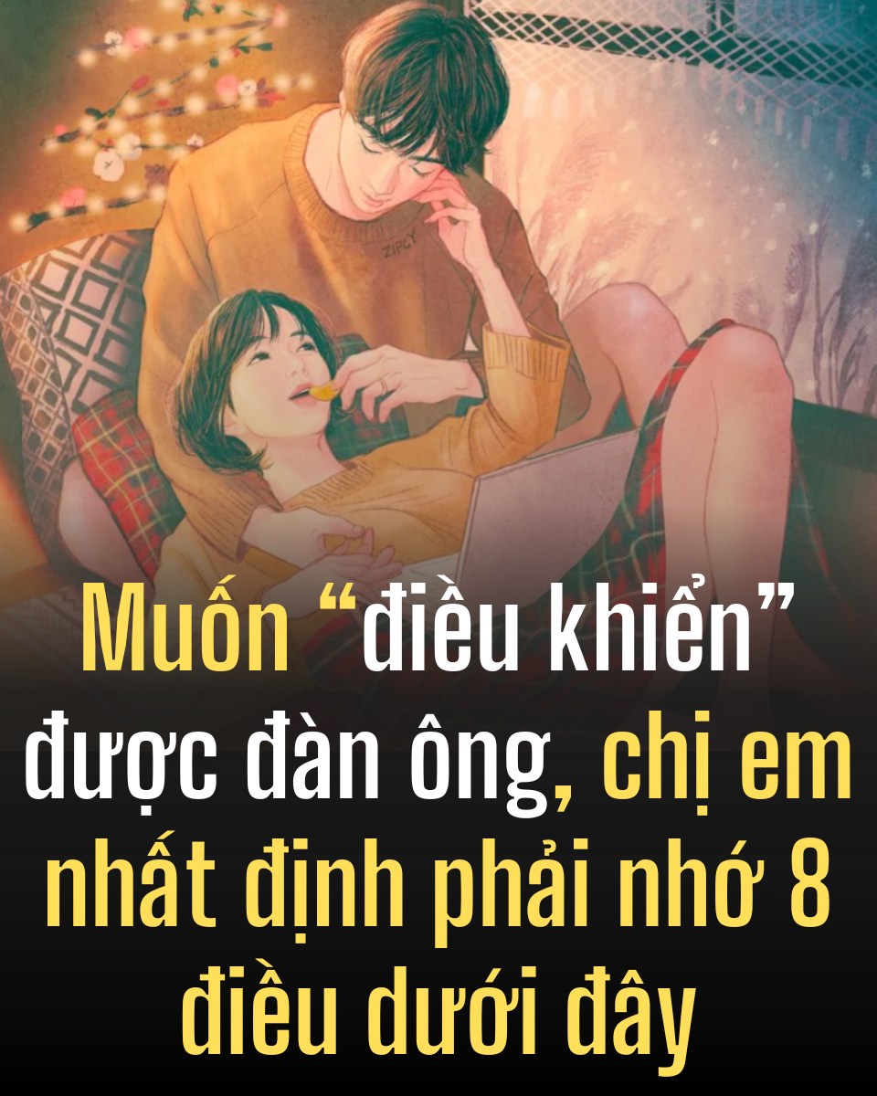 Muốn “điều khiển” được đàn ông, chị em nhất định phải nhớ 8 điều dưới đây