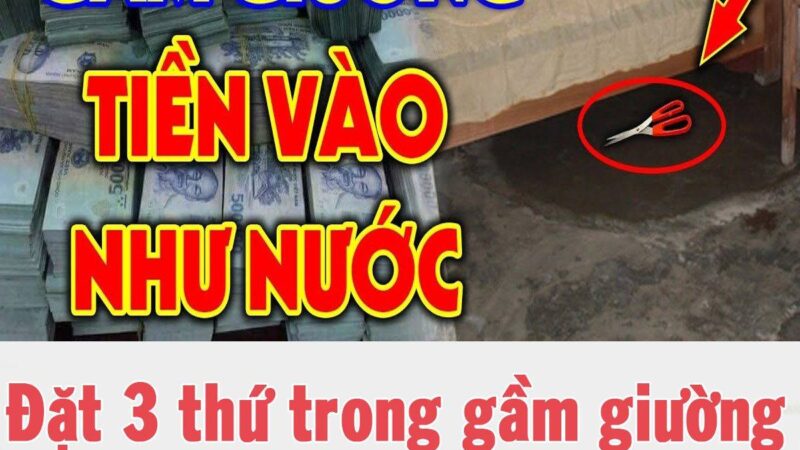 Đặt 3 thứ trong gầm giường tiền vào như nước, cả nhà tha hồ hưởng lộc to