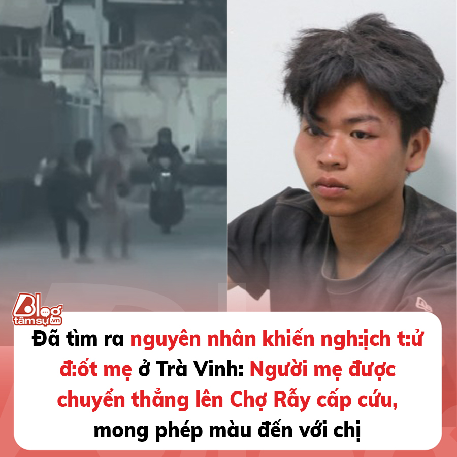 Đã tìm ra nguyên nhân khiến ngh:ịch t:ử đ:ốt mẹ ở Trà Vinh: Người mẹ được chuyển thẳng lên Chợ Rẫy cấp cứu, mong phép màu đến với chị