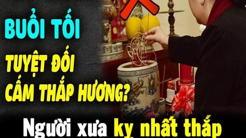 Vì sao người xưa kỵ nhất thắp hương buổi tối? Hóa ra vì lý do này