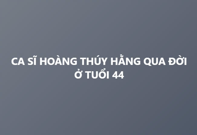 Ca sĩ Hoàng Thúy Hằng qua đời ở tuổi 44