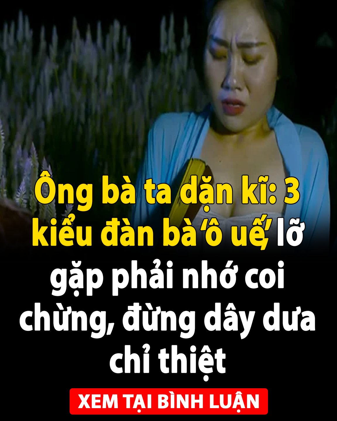 Ông bà ta dặn kĩ: 3 kiểu đàn bà ‘ô uế’, lỡ gặp phải nhớ coi chừng, đừng dây dưa chỉ thiệt