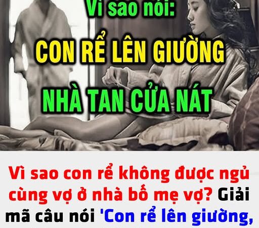 Vì sao con rể không được ngủ cùng vợ ở nhà bố mẹ vợ? Giải mã câu nói ‘Con rể lên giường, nhà tan nát’ của người xưa