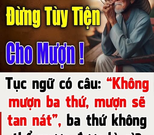 Tục ngữ có câu: “Không mượn ba thứ, mượn sẽ tan nát”, ba thứ không thể mượn được là gì?