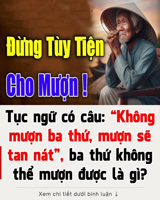 Tục ngữ có câu: “Không mượn ba thứ, mượn sẽ tan nát”, ba thứ không thể mượn được là gì?