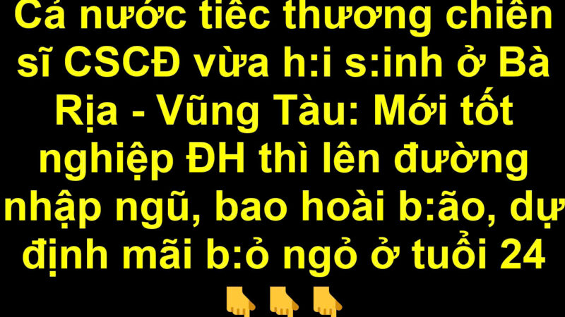 Cả nước tiếc th:ương chiến sĩ CSCĐ