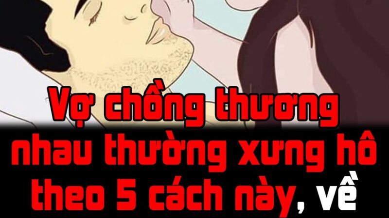 Vợ chồng thương nhau thường xưng hô theo 5 cách này, về sau ở bên nhau đến già