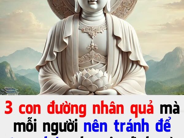 3 con đường nhân quả mà mỗi người nên tránh để tạo phúc cho gia đình và bản thân