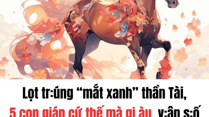 Lọt trúng “mắt xanh” thần Tài, 5 con giáp cứ thế mà giàu, vận số đi lên như diều gặp gió: