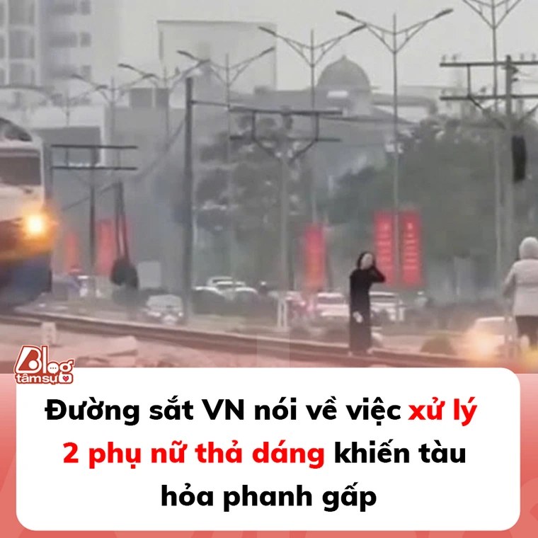 Đường sắt VN nói về việc xử lý 2 phụ nữ thả dáng khiến tàu hỏa phanh gấp