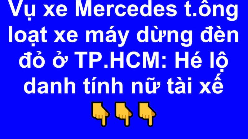 Vụ xe Mercedes t:ông loạt xe máy dừng đèn đỏ ở TP.HCM: Hé lộ danh tính nữ tài xế