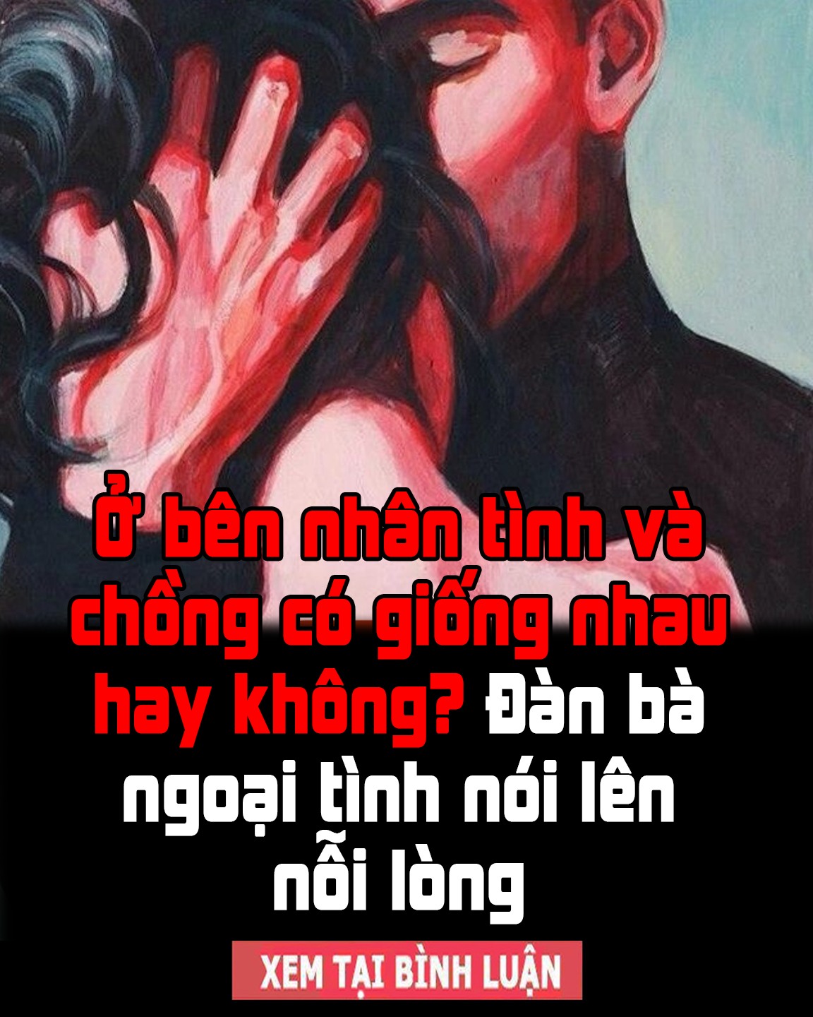 Ở bên nhân tình và chồng có giống nhau hay không? Đàn bà ngoại tình nói lên nỗi lòng