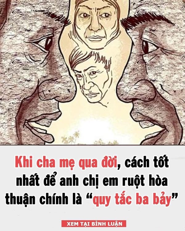 Khi cha mẹ qua đời, cách tốt nhất để anh chị em ruột hòa thuận chính là ”quy tắc ba bảy”