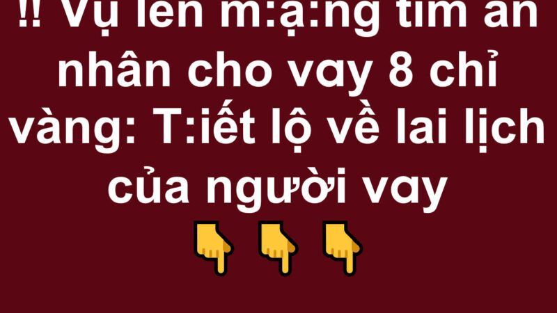 Vụ lên m:ạng tìm ân nhân cho vay 8 chỉ vàng: Tiết lộ về lai lịch của người vay